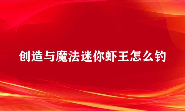 创造与魔法迷你虾王怎么钓