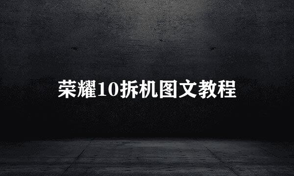 荣耀10拆机图文教程