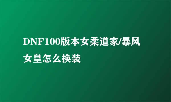 DNF100版本女柔道家/暴风女皇怎么换装