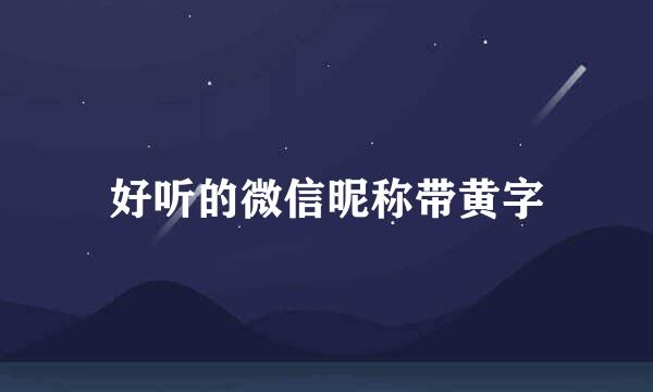 好听的微信昵称带黄字