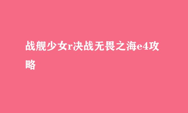 战舰少女r决战无畏之海e4攻略