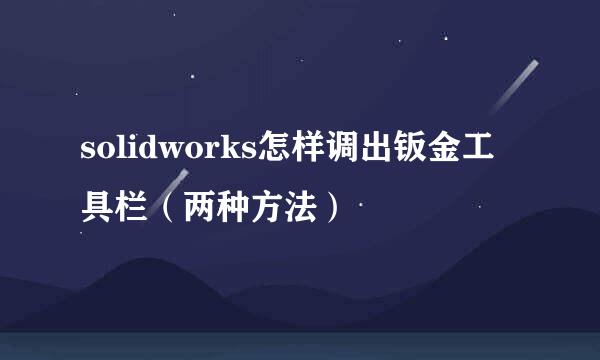 solidworks怎样调出钣金工具栏（两种方法）