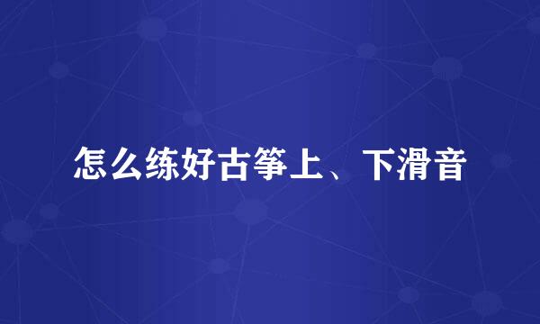 怎么练好古筝上、下滑音