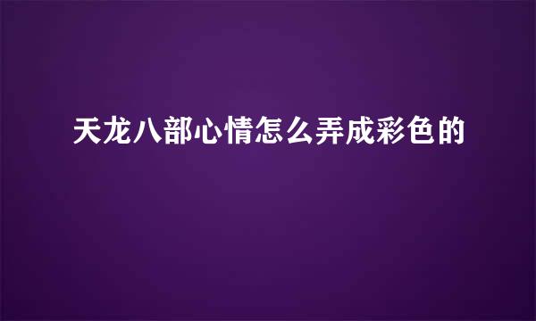 天龙八部心情怎么弄成彩色的