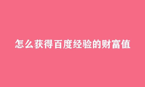 怎么获得百度经验的财富值