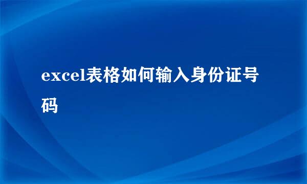 excel表格如何输入身份证号码