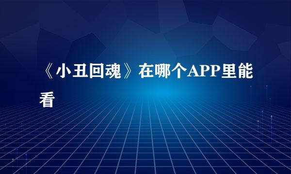 《小丑回魂》在哪个APP里能看