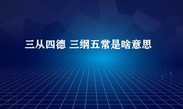 三从四德 三纲五常是啥意思