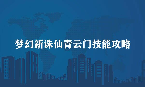梦幻新诛仙青云门技能攻略