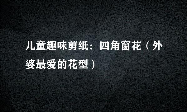 儿童趣味剪纸：四角窗花（外婆最爱的花型）