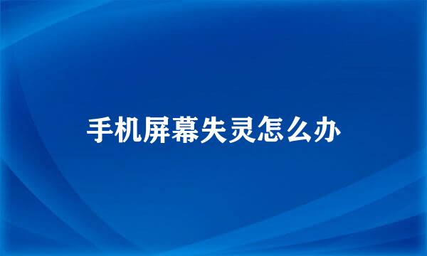 手机屏幕失灵怎么办