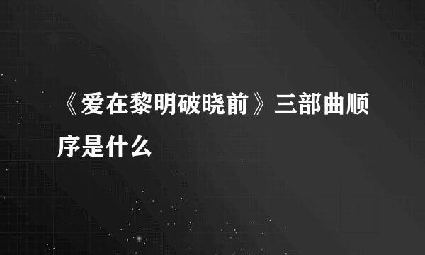 《爱在黎明破晓前》三部曲顺序是什么