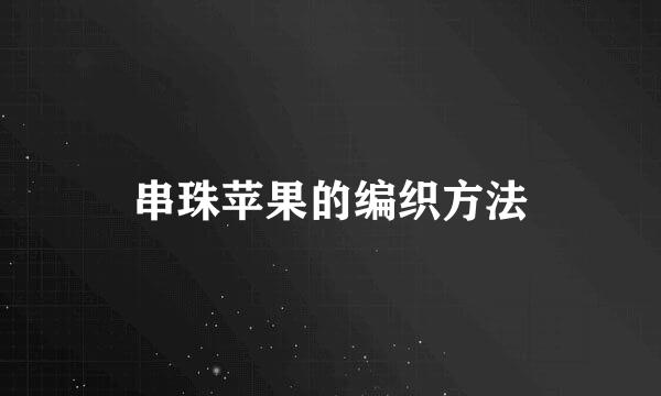 串珠苹果的编织方法