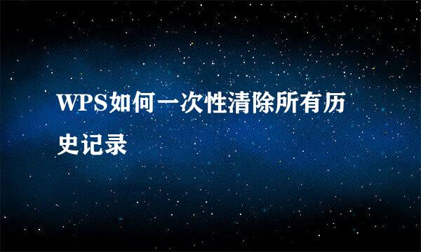 WPS如何一次性清除所有历史记录
