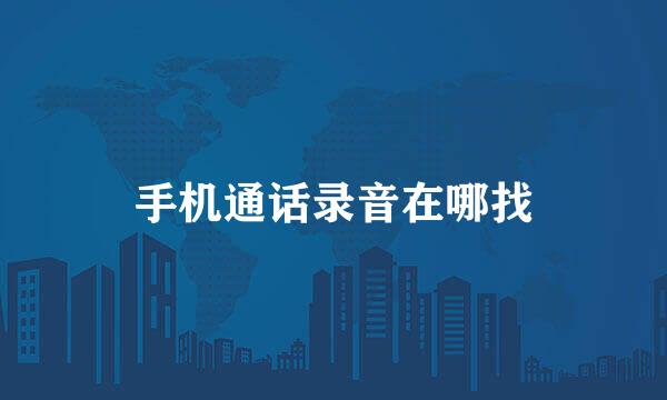 手机通话录音在哪找