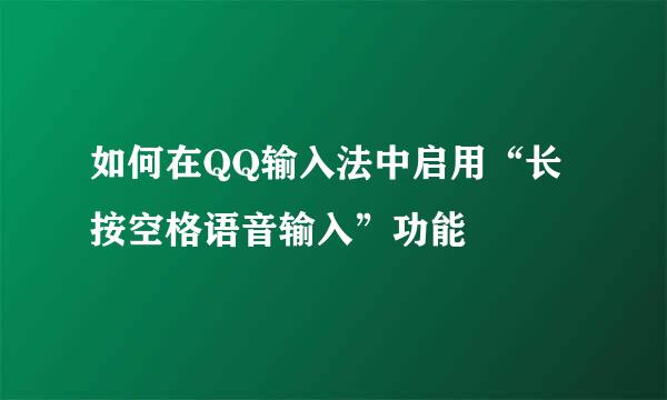 如何在QQ输入法中启用“长按空格语音输入”功能