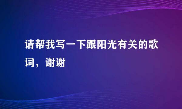 请帮我写一下跟阳光有关的歌词，谢谢