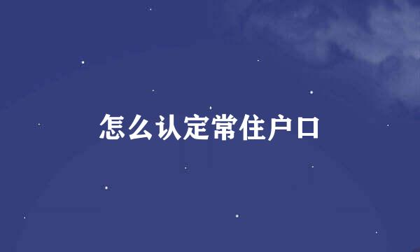 怎么认定常住户口