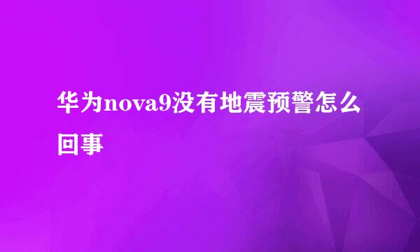 华为nova9没有地震预警怎么回事