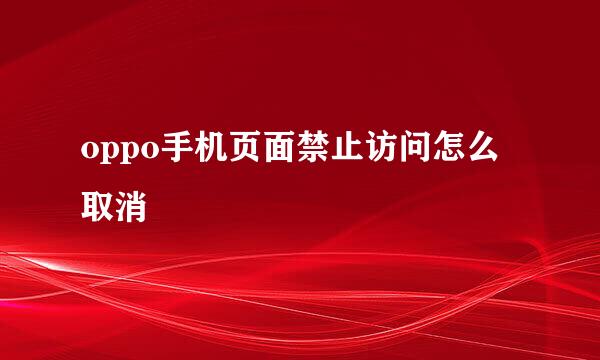 oppo手机页面禁止访问怎么取消