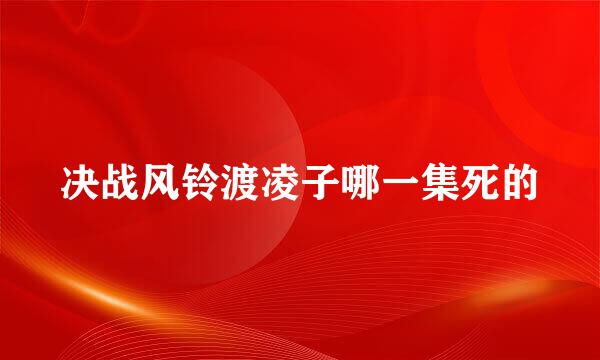 决战风铃渡凌子哪一集死的