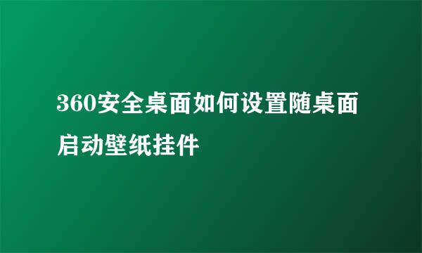 360安全桌面如何设置随桌面启动壁纸挂件