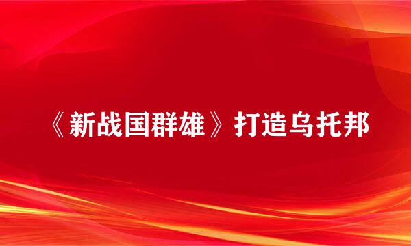 《新战国群雄》打造乌托邦