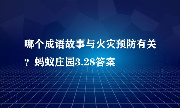哪个成语故事与火灾预防有关？蚂蚁庄园3.28答案