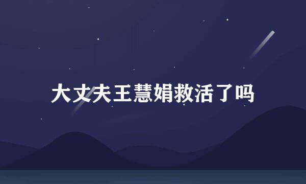 大丈夫王慧娟救活了吗