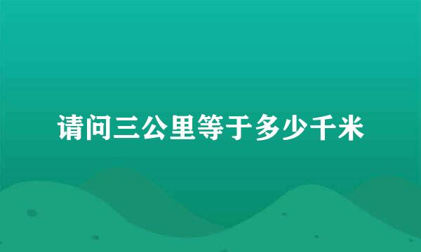 请问三公里等于多少千米