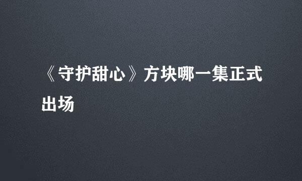 《守护甜心》方块哪一集正式出场