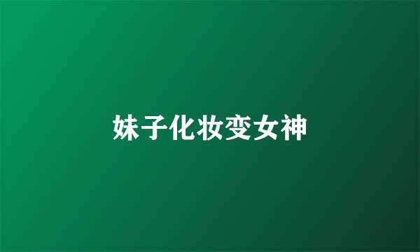 妹子化妆变女神