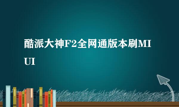 酷派大神F2全网通版本刷MIUI