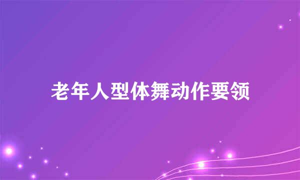 老年人型体舞动作要领