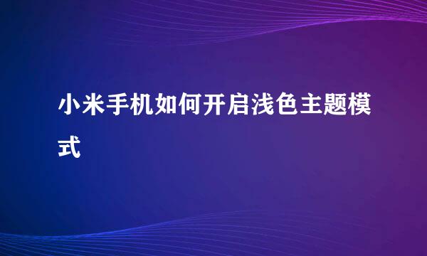小米手机如何开启浅色主题模式