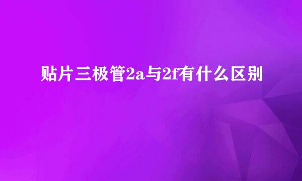 贴片三极管2a与2f有什么区别