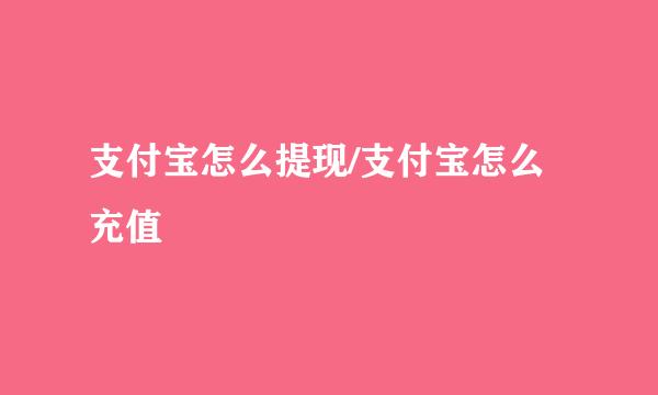 支付宝怎么提现/支付宝怎么充值