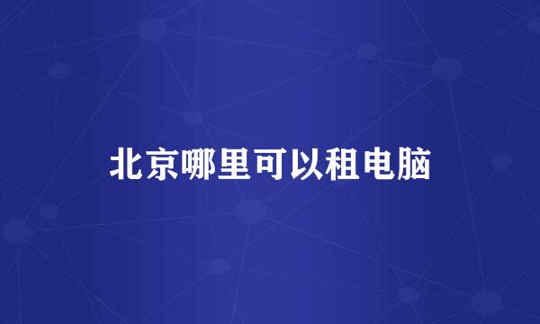北京哪里可以租电脑