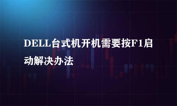 DELL台式机开机需要按F1启动解决办法