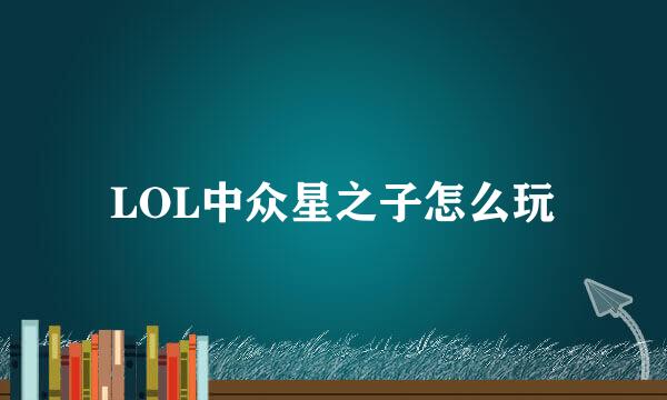 LOL中众星之子怎么玩