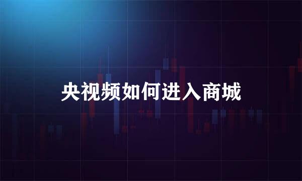 央视频如何进入商城