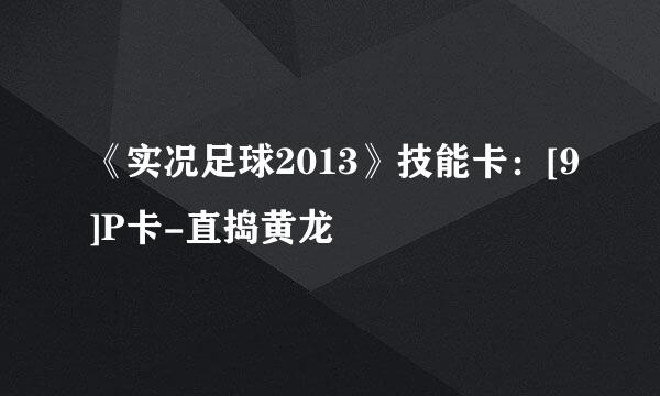 《实况足球2013》技能卡：[9]P卡-直捣黄龙
