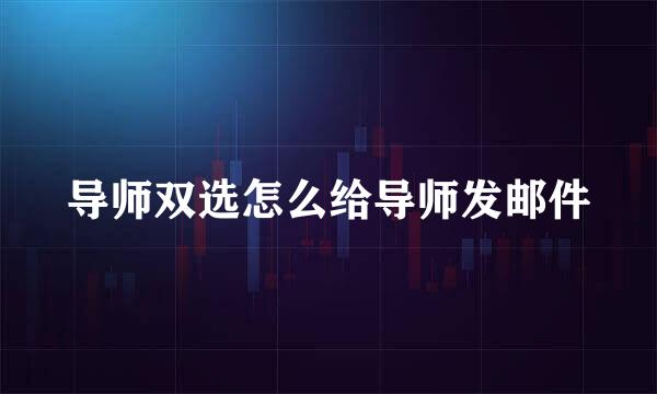 导师双选怎么给导师发邮件