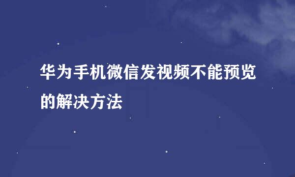 华为手机微信发视频不能预览的解决方法
