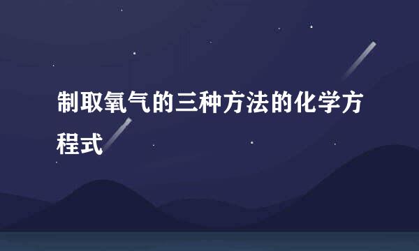 制取氧气的三种方法的化学方程式