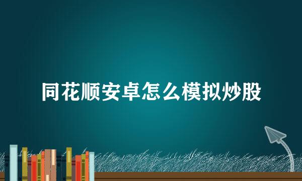 同花顺安卓怎么模拟炒股