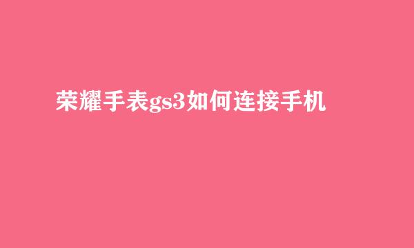 荣耀手表gs3如何连接手机