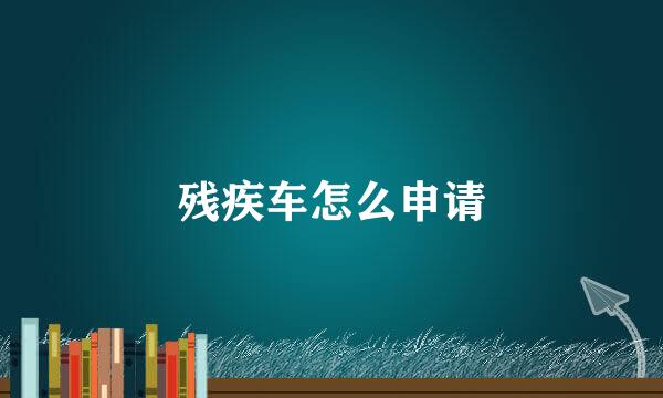 残疾车怎么申请