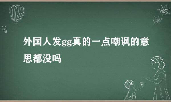 外国人发gg真的一点嘲讽的意思都没吗