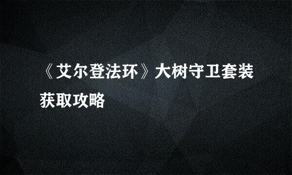 《艾尔登法环》大树守卫套装获取攻略